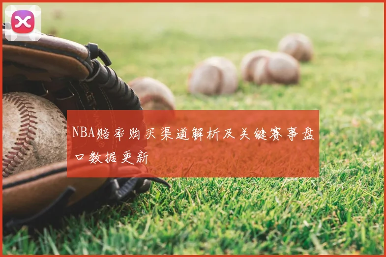 NBA赔率购买渠道解析及关键赛事盘口数据更新