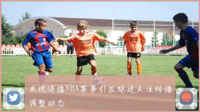 央视停播NBA赛事引发球迷关注转播调整动态