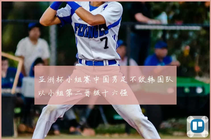 亚洲杯小组赛中国男足不敌韩国队以小组第二晋级十六强