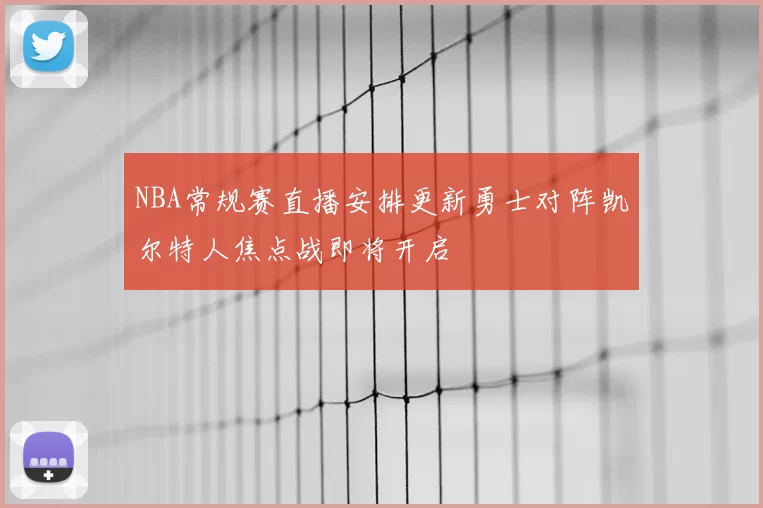 NBA常规赛直播安排更新勇士对阵凯尔特人焦点战即将开启