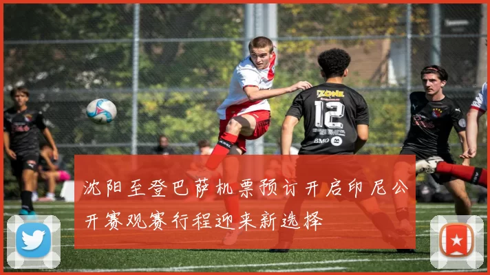 沈阳至登巴萨机票预订开启印尼公开赛观赛行程迎来新选择