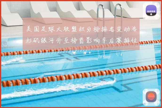 美国足球大联盟积分榜排名变动洛杉矶银河升至榜首影响季后赛排位