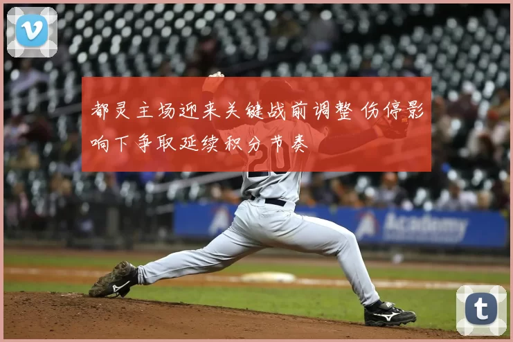 都灵主场迎来关键战前调整 伤停影响下争取延续积分节奏