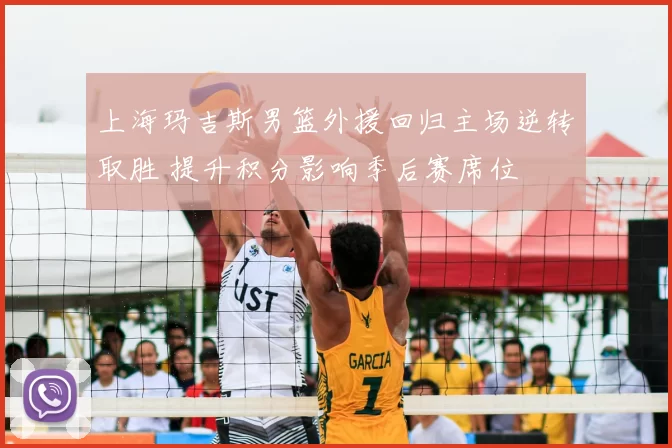 上海玛吉斯男篮外援回归主场逆转取胜 提升积分影响季后赛席位